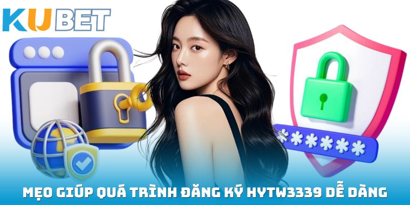 Mẹo giúp quá trình đăng ký HYTW3339 dễ dàng