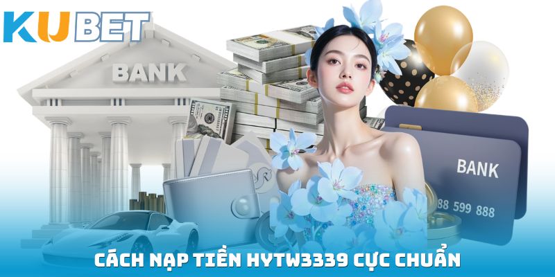 Cách nạp tiền HYTW3339 cực chuẩn