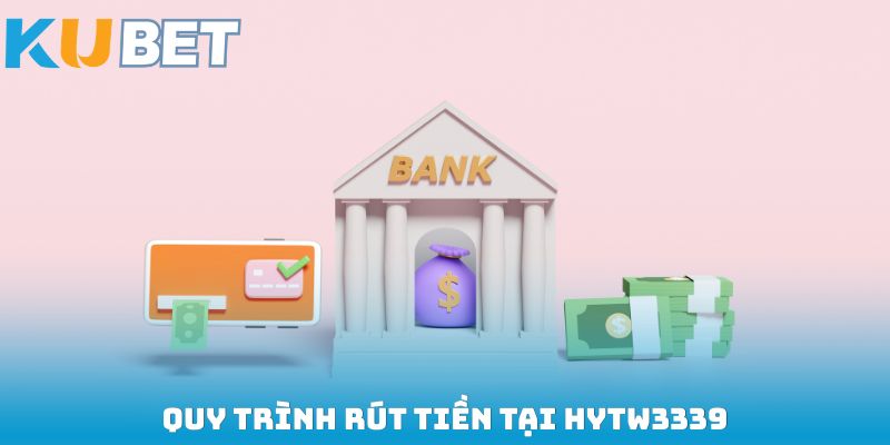 Quy trình rút tiền tại HYTW3339